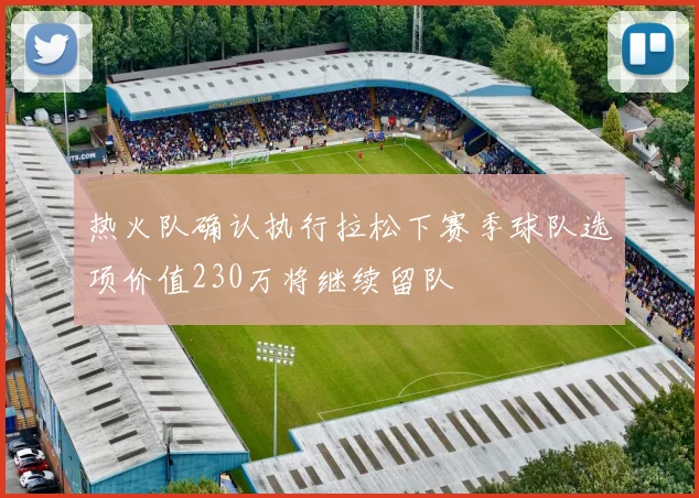 热火队确认执行拉松下赛季球队选项价值230万将继续留队